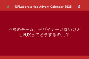 うちのチーム、デザイナーいないけど、UI/UXってどうするの...？
